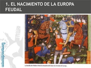 1. EL NACIMIENTO DE LA EUROPA
FEUDAL

 