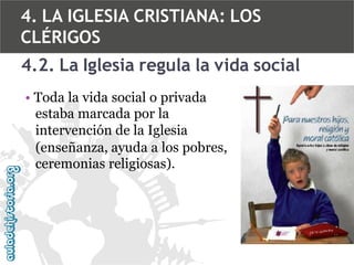4. LA IGLESIA CRISTIANA: LOS
CLÉRIGOS
4.2. La Iglesia regula la vida social
• Toda la vida social o privada
estaba marcada por la
intervención de la Iglesia
(enseñanza, ayuda a los pobres,
ceremonias religiosas).

 
