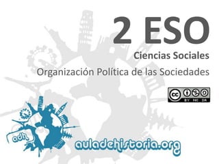 Ciencias Sociales
2 ESO
Organización Política de las Sociedades
 