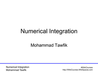 Numerical Integration
Mohammad Tawfik
#WikiCourses
http://WikiCourses.WikiSpaces.com
Numerical Integration
Mohammad Tawfik
 