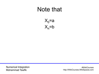 Numerical Integration
Mohammad Tawfik
#WikiCourses
http://WikiCourses.WikiSpaces.com
Note that
X0=a
Xn=b
 