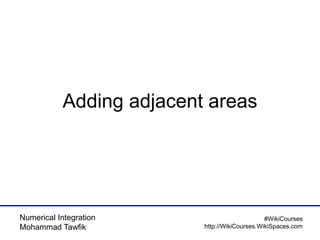 Numerical Integration
Mohammad Tawfik
#WikiCourses
http://WikiCourses.WikiSpaces.com
Adding adjacent areas
 