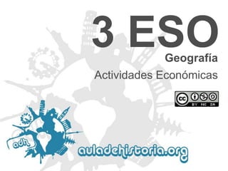 3 ESO
Geografía

Actividades Económicas

 