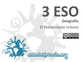3 ESO
Geografía

El Poblamiento Urbano

 
