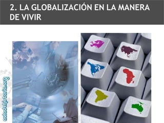2. LA GLOBALIZACIÓN EN LA MANERA
DE VIVIR

 