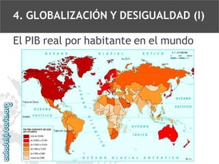 4. GLOBALIZACIÓN Y DESIGUALDAD (I)
El PIB real por habitante en el mundo

 