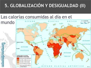5. GLOBALIZACIÓN Y DESIGUALDAD (II)
Las calorías consumidas al día en el
mundo

 