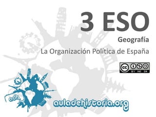 3 ESO
Geografía

La Organización Política de España

 