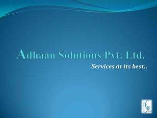 ADHAAN SOLUTION PVT. LTD. Services at its best.. 