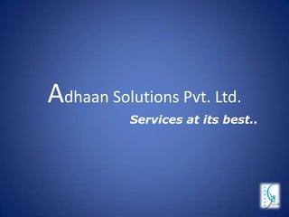 Adhaan Solutions Pvt. Ltd.
           Services at its best..
 