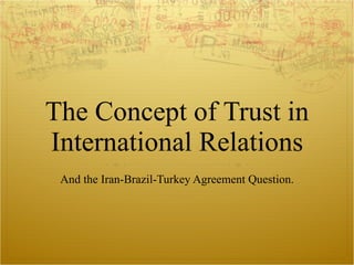 The Concept of Trust in International Relations And the Iran-Brazil-Turkey Agreement Question. 