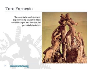 ToroFarnesio 
Monumentalismo,dinamismo 
expresividadyteatralidadson 
tambiénrasgosescultóricosdel 
periodohelenístico.  