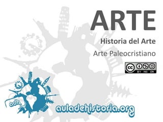 Historia del Arte 
ARTE 
Arte Paleocristiano  