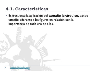 4.1.Características 
 
Esfrecuentelaaplicacióndeltamañojerárquico,dando 
tamañodiferentealasfigurasenrelaciónconla 
importanciadecadaunadeellas.  
