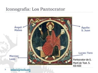 Ángel: 
Mateo 
Marcos: 
León 
Águila: 
S.Juan 
Lucas:Toro 
PantocratordeS. 
MartídeTost.S. 
XII-XIII 
Iconografía:LosPantocrator  
