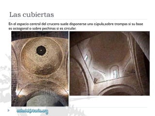 Lascubiertas 
Enelespaciocentraldelcrucerosueledisponerseunacúpula,sobretrompassisubase 
esoctogonalosobrepechinassiescircular.  