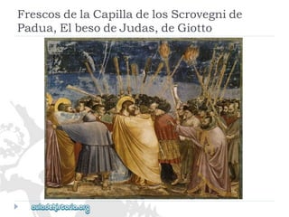 FrescosdelaCapilladelosScrovegnide 
Padua,ElbesodeJudas,deGiotto  