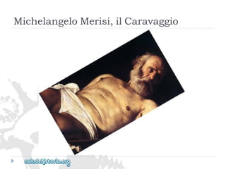 MichelangeloMerisi,ilCaravaggio  