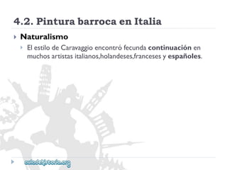 4.2.PinturabarrocaenItalia 
 
Naturalismo 
 
ElestilodeCaravaggioencontrófecundacontinuaciónen 
muchosartistasitalianos,holandeses,francesesyespañoles.  