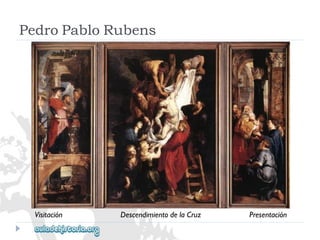 PedroPabloRubens 
DescendimientodelaCruz 
Visitación 
Presentación  