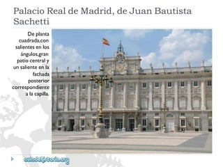 PalacioRealdeMadrid,deJuanBautista 
Sachetti 
Deplanta 
cuadrada,con 
salientesenlos 
ángulos,gran 
patiocentraly 
unsalienteenla 
fachada 
posterior 
correspondiente 
alacapilla.  