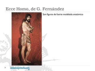 EcceHomo,deG.Fernández 
Sonfigurasdefuertemodeladoanatómico  