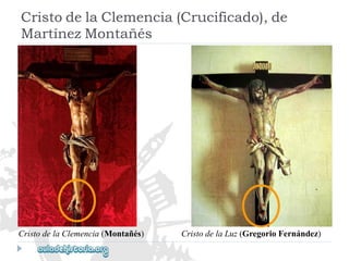 CristodelaClemencia(Montañés) 
CristodelaLuz(GregorioFernández) 
CristodelaClemencia(Crucificado),de 
MartínezMontañés  
