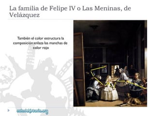 Tambiénelcolorestructurala 
composición:enlazalasmanchasde 
colorrojo 
LafamiliadeFelipeIVoLasMeninas,de 
Velázquez  