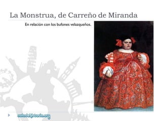 LaMonstrua,deCarreñodeMiranda 
Enrelaciónconlosbufonesvelazqueños.  