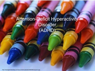 Attention-Deficit Hyperactivity Disorder (ADHD) http://managedvideoblog.com/wp-content/uploads/2008/08/crayons1.jpg 