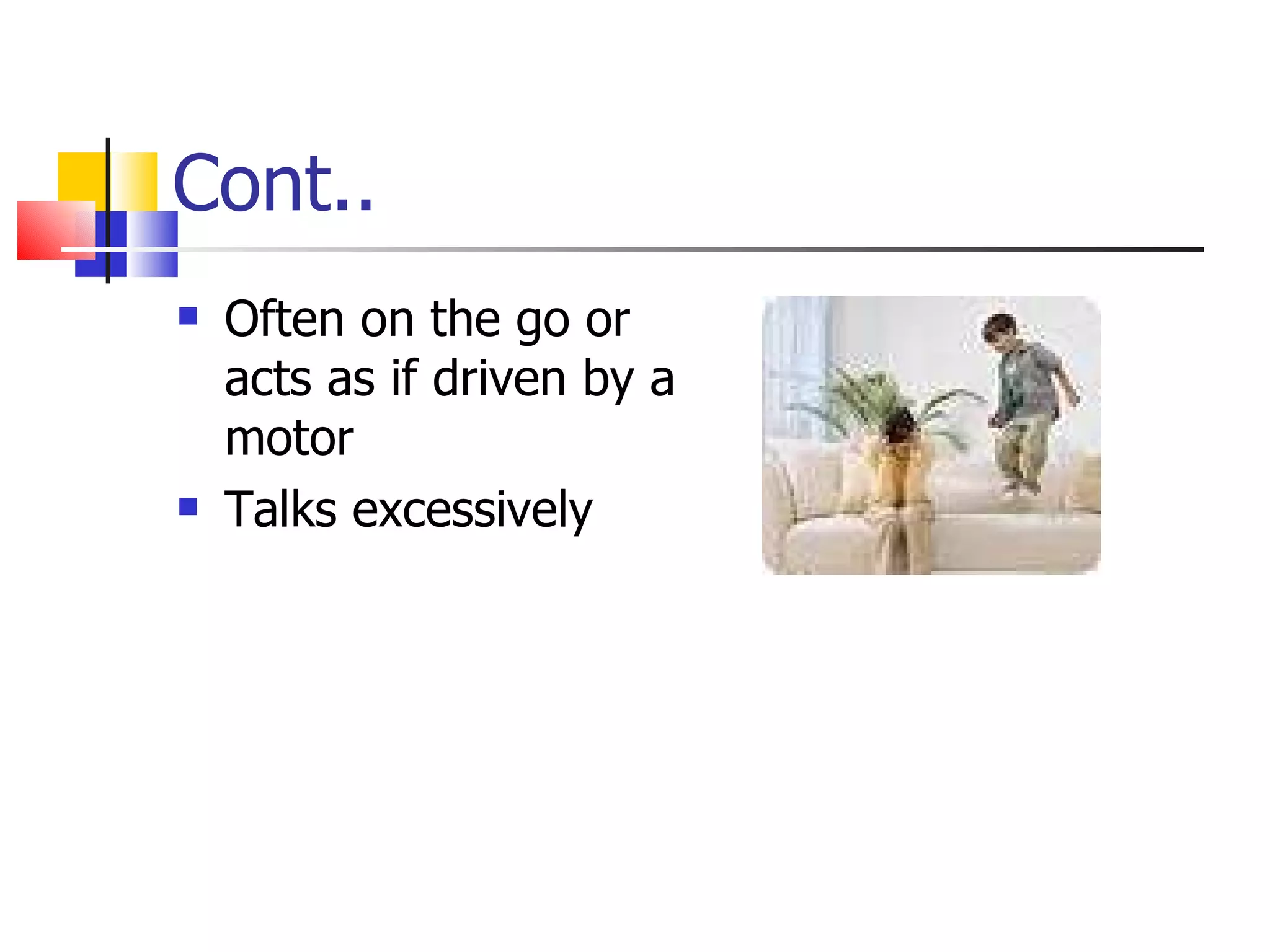 Cont.. Often on the go or acts as if driven by a motor Talks excessively 
