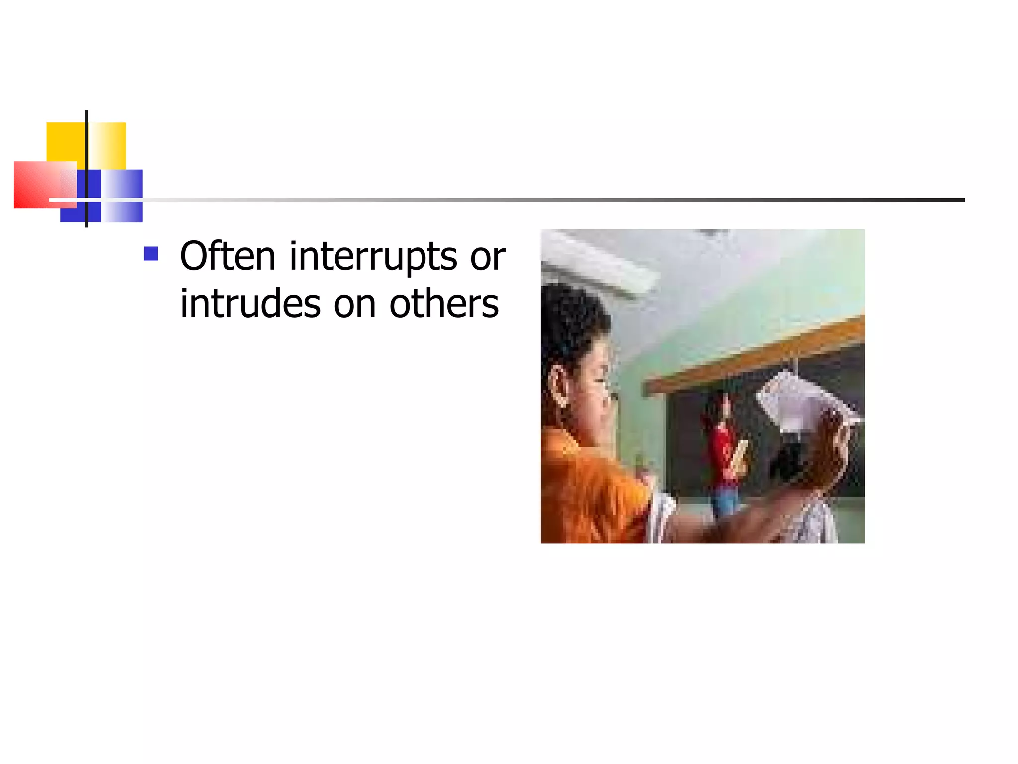 Often interrupts or intrudes on others 