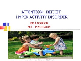 ATTENTION –DEFICIT  HYPER ACTIVITY DISORDER DR.A.GODSON MD  - PSYCHIATRY 