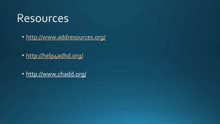 • http://www.addresources.org/
• http://help4adhd.org/
• http://www.chadd.org/
 