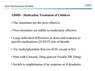 ADHD Ayni Neuroscience Institute 
ADHD - Medication Treatment of Children 
• The stimulants are the most effective 
• Non-...