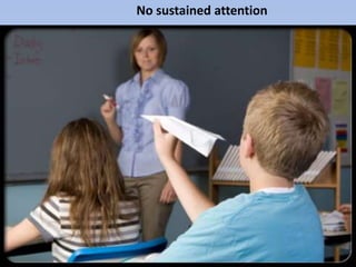 No sustained attention
 