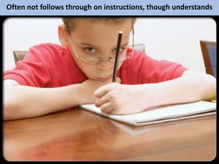 Often not follows through on instructions, though understands
 