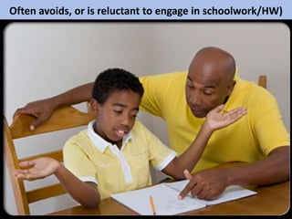 Often avoids, or is reluctant to engage in schoolwork/HW)
 