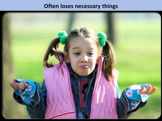 Often loses necessary things
 