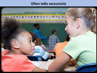 Often talks excessively
 