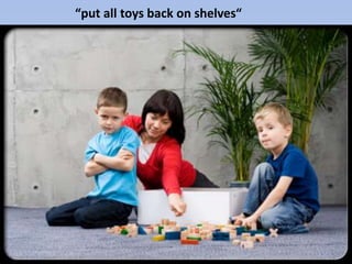 “put all toys back on shelves“
 