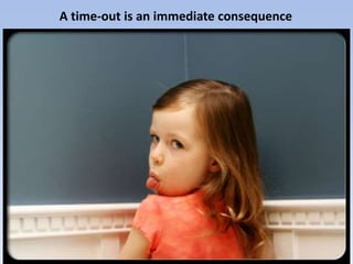 A time-out is an immediate consequence
 