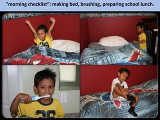 "morning checklist“: making bed, brushing, preparing school lunch.
 