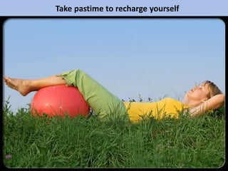 Take pastime to recharge yourself
 