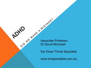 Associate Professor
Dr David McIntosh
Ear Nose Throat Specialist
www.entspecialists.com.au
 