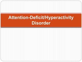 Attention-Deficit/Hyperactivity
Disorder
 