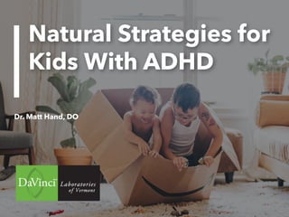 Natural Strategies for
Kids With ADHD
Dr. Matt Hand, DO
 