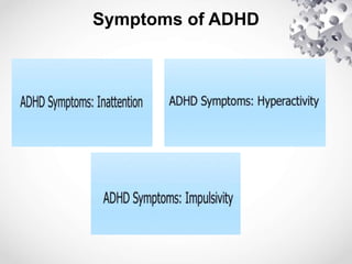 Symptoms of ADHD
 