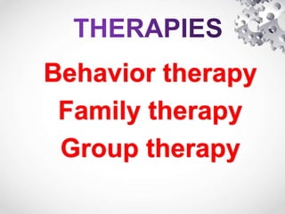 Behavior therapy
Family therapy
Group therapy
 