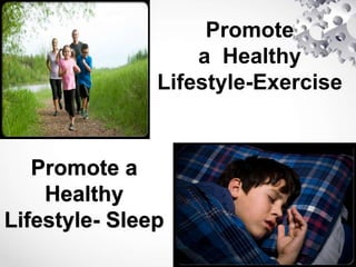 Promote
a Healthy
Lifestyle-Exercise
Promote a
Healthy
Lifestyle- Sleep
 